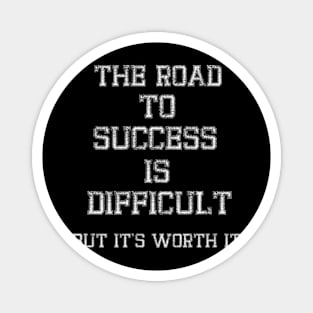 The road to success is difficult, but it's worth it Magnet